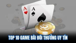 top 10 game bai doi thuong uy tin